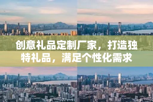 创意礼品定制厂家，打造独特礼品，满足个性化需求